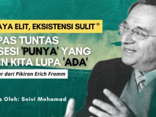 “GAYA ELIT, EKSISTENSI SULIT” KUPAS TUNTAS OBSESI ‘PUNYA’ YANG BIKIN KITA LUPA ‘ADA’ Belajar dari Pikiran Erich Fromm.